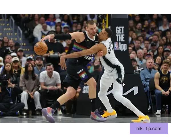 约基奇40分13助0失误加时连打文班亚马遭犯规仍率队取八连胜